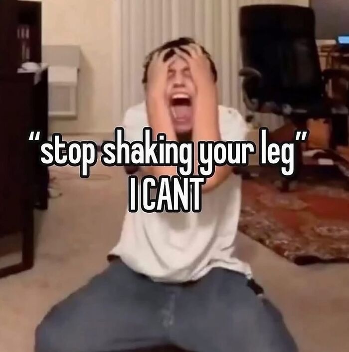 Person sitting on floor holding their head in frustration with meme text about anxiety and leg shaking.