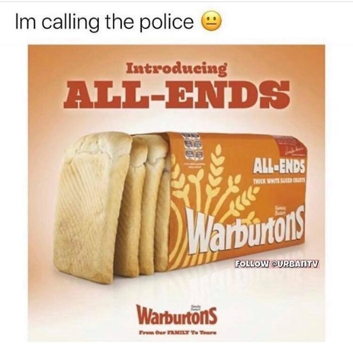 Loaf of Warburtons bread labeled All-Ends with the caption Im calling the police expressing meme humor.