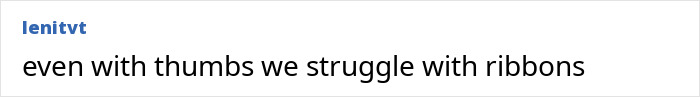 Screenshot of a social media comment highlighting challenges with ribbons, related to a thumbless man's life hacks and humor. Screenshot of a social media comment highlighting challenges with ribbons, related to a thumbless man's life hacks and humor.