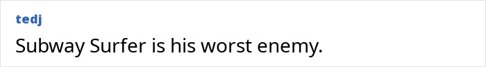 Text post by user tedj saying "Subway Surfer is his worst enemy," showcasing quirky humor from a thumbless man known for genius life hacks. Text post by user tedj saying "Subway Surfer is his worst enemy," showcasing quirky humor from a thumbless man known for genius life hacks.