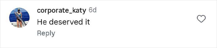 Screenshot of Instagram comment saying He deserved it in response to woman&rsquo;s pro revenge on cheating boyfriend story.