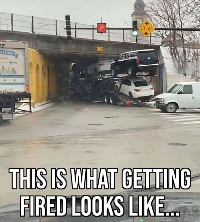 Car transport stuck under bridge with text about getting fired, a funny meme about getting laid off moments.