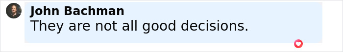 John Bachman commenting that they are not all good decisions in a social media post about difficult choices. John Bachman commenting that they are not all good decisions in a social media post about difficult choices.