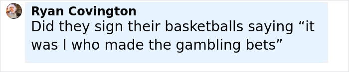 Comment by Ryan Covington questioning if basketballs were signed to admit involvement in NBA gambling scandal.