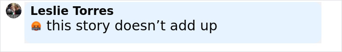 Comment from Leslie Torres expressing disbelief by saying this story doesn&rsquo;t add up in a text box.