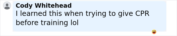 Comment by Cody Whitehead saying they learned about breathing through the bottom while trying to give CPR before training, with a laughing emoji. Comment by Cody Whitehead saying they learned about breathing through the bottom while trying to give CPR before training, with a laughing emoji.