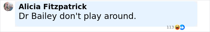 Comment by Alicia Fitzpatrick saying Dr Bailey don't play around in a social media post with 113 reactions.