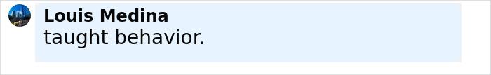 Comment by Louis Medina displaying the phrase taught behavior in a social media chat bubble.