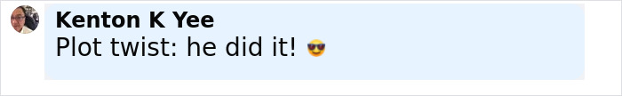 Comment from Kenton K Yee saying Plot twist: he did it! with a smiling face wearing sunglasses emoji.