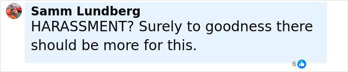 Comment by Samm Lundberg questioning if the situation qualifies as harassment with six likes on a social media post.
