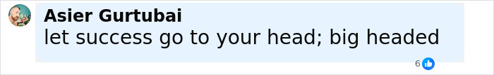 Comment by Asier Gurtubai saying let success go to your head; big headed with 6 likes in a social media post.