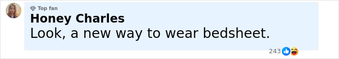 Comment by Honey Charles, top fan, humorously saying new way to wear bedsheet, with 243 reactions including laughing and like emojis.