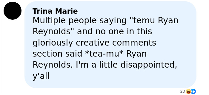 Commenter Trina Marie humorously notes no one corrected the mispronunciation of Ryan Reynolds in the creative comment section.