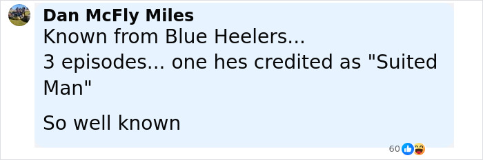 Comment by Dan McFly Miles mentioning Blue Heelers and credited role as Suited Man in a casual tone. Comment by Dan McFly Miles mentioning Blue Heelers and credited role as Suited Man in a casual tone.