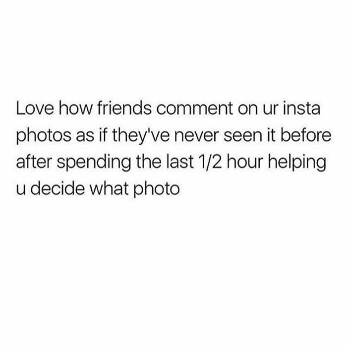 Text meme about friendships showing how friends comment on Instagram photos after helping choose them, relatable girly memes.