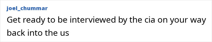 Text post from user joel_chummar saying Get ready to be interviewed by the cia on your way back into the us