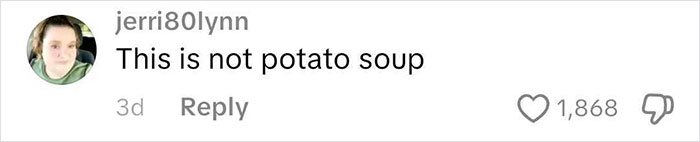 Comment on social media profile jerri80lynn reading This is not potato soup, related to wild American food creations that shocked the internet. Comment on social media profile jerri80lynn reading This is not potato soup, related to wild American food creations that shocked the internet.