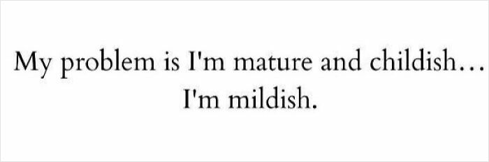 Text meme saying the self-deprecating problem of being mature and childish, described as mildish.