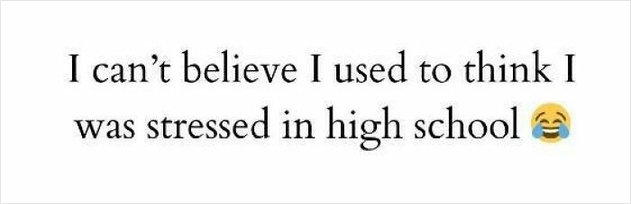 Text meme expressing disbelief about past stress in high school, reflecting self-deprecating memes feel personally attacked humor.