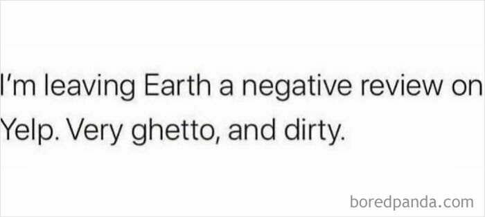 Text meme saying leaving Earth a negative Yelp review for being ghetto and dirty, part of funny memes to scroll.