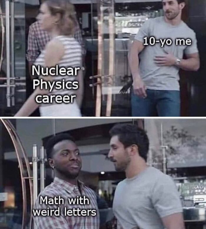 Man labeled 10-yo me distracted by math with weird letters instead of nuclear physics career in hilarious educational memes style.