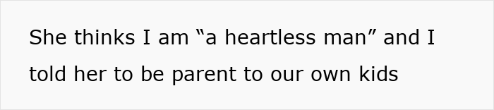 Text saying a man responds to his wife calling him heartless for telling her to parent their own kids. Text saying a man responds to his wife calling him heartless for telling her to parent their own kids.