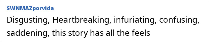 Text post reading disgusting, heartbreaking, infuriating, confusing, saddening, this story has all the feels. Text post reading disgusting, heartbreaking, infuriating, confusing, saddening, this story has all the feels.