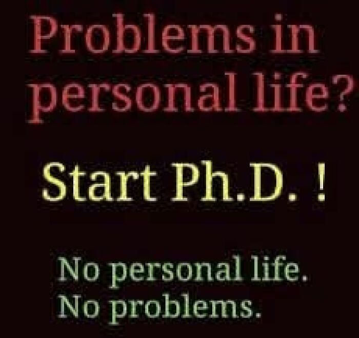 Hilarious educational meme suggesting starting a Ph.D. leads to no personal life and no problems in a humorous way.