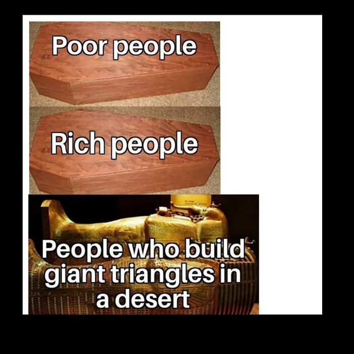 Humorous Ancient Egypt meme comparing coffins of poor, rich, and pyramid builders in a desert setting.