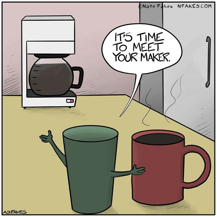 Witty comic by Nate Fakes showing a cup introducing another cup to a coffee maker, highlighting life’s absurdities.
