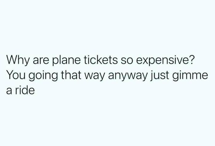 Text meme questioning expensive plane tickets and requesting a ride, related to aviation memes for frequent flyers.