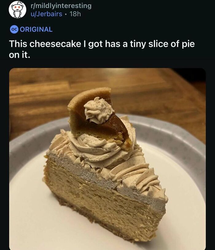 Slice of cheesecake topped with a tiny slice of pie, featured in entertaining posts and memes to fight boredom and sadness.