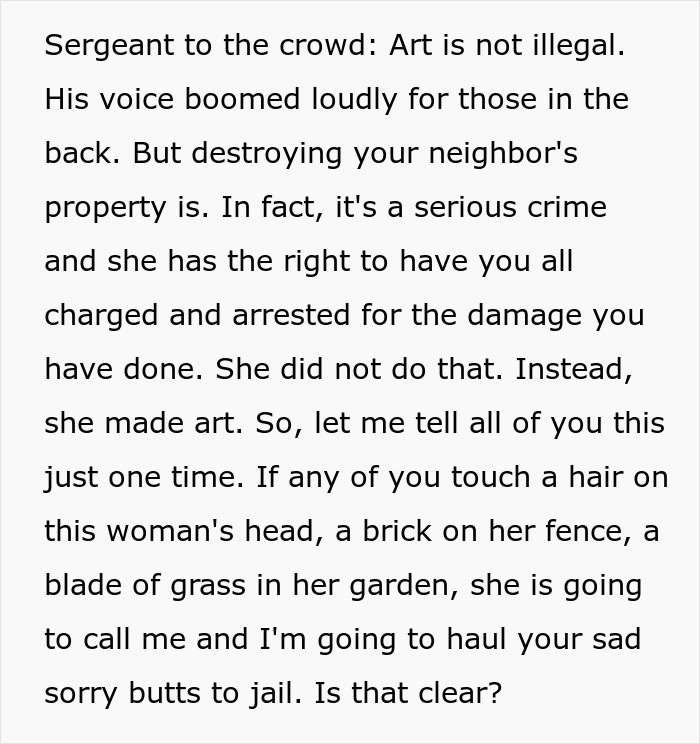 Sergeant warns crowd about woman&rsquo;s savage revenge on petty neighbor, threatening legal action for property damage.