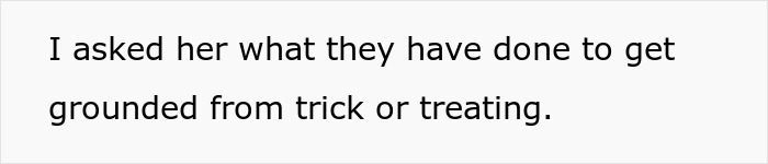 Text on a white background reading I asked her what they have done to get grounded from trick or treating, relating to Halloween power trip.
