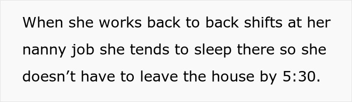 Text on a white background reads: When she works back to back shifts at her nanny job she tends to sleep there so she doesn’t have to leave the house by 5:30. Text on a white background reads: When she works back to back shifts at her nanny job she tends to sleep there so she doesn’t have to leave the house by 5:30.