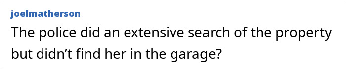 Comment about police search of property, mentioning garage, related to missing woman&rsquo;s body discovered in garage after years.