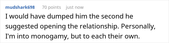 Comment explaining personal preference for monogamy over an opened relationship in a discussion about boyfriend opens relationship gets no dates. Comment explaining personal preference for monogamy over an opened relationship in a discussion about boyfriend opens relationship gets no dates.