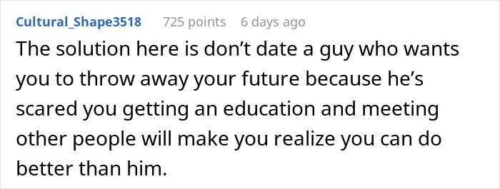 Screenshot of a Reddit comment advising a woman to leave her boyfriend who fears she might cheat if she goes to university. Screenshot of a Reddit comment advising a woman to leave her boyfriend who fears she might cheat if she goes to university.