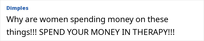 Comment reading Why are women spending money on these things, urging to spend money in therapy instead.