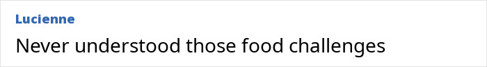 Comment text on a white background reading: Never understood those food challenges, posted by Lucienne.