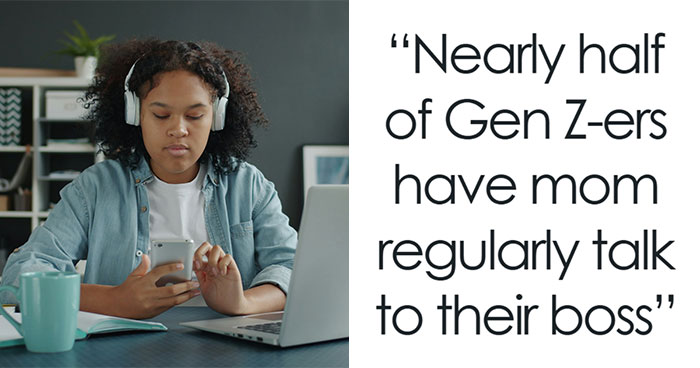 Nearly Half Of Gen-Z Workers Rely On Mom To Fight Their Battles At Work, And Bosses Aren’t Impressed
