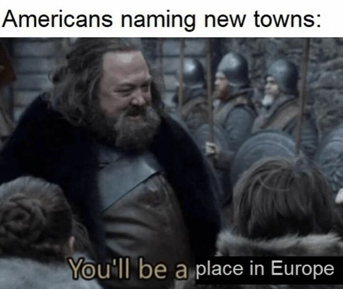 Scene from a medieval show used in a hilarious history meme about Americans naming new towns as places in Europe.