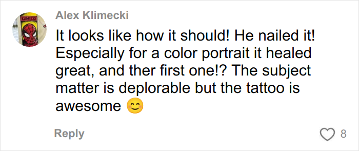 Comment praising a tattoo artist for a well-healed color portrait tattoo despite the subject matter being deplorable.