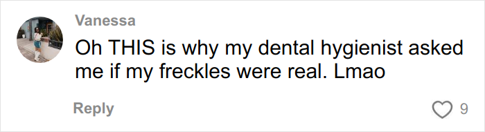 Comment from Vanessa about her dental hygienist asking if her freckles were real after impulsively getting freckles tattooed.