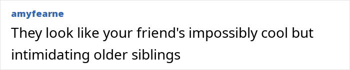 Text post by amyfearne saying they look like your friend's impossibly cool but intimidating older siblings.