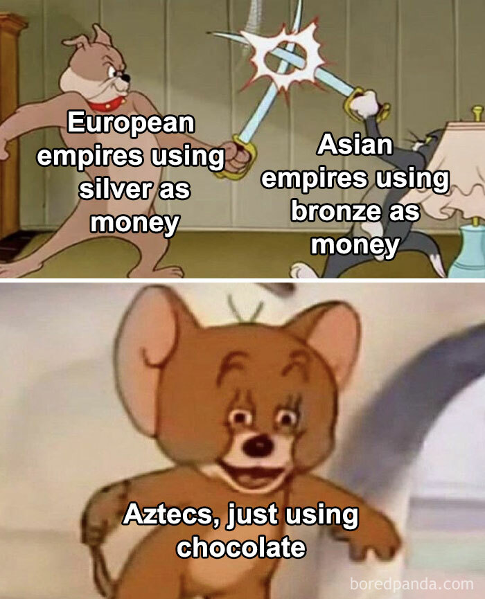 Tom and Jerry meme illustrating history memes about European, Asian, and Aztec empires using silver, bronze, and chocolate as money.