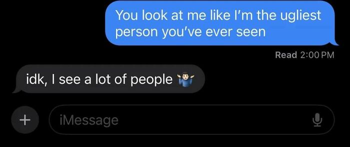 Text message conversation showing someone saying You look at me like I’m the ugliest person you’ve ever seen, reply says idk, I see a lot of people, illustrating messy times people turn to internet.