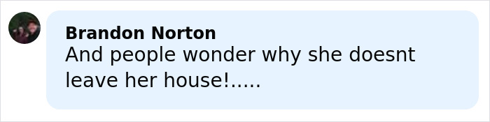 Comment by Brandon Norton reading and people wonder why she doesnt leave her house, displayed on a light blue background.