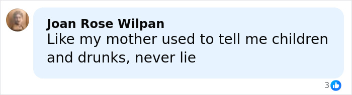 Woman named Joan Rose Wilpan commenting on children and drunks never lying, related to little girl's brutally honest reaction. Woman named Joan Rose Wilpan commenting on children and drunks never lying, related to little girl's brutally honest reaction.