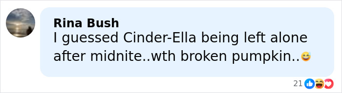 Comment by Rina Bush mentioning guessing Cinder-Ella left alone after midnight with a broken pumpkin emoji.